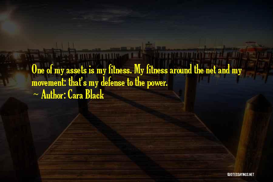 Cara Black Quotes: One Of My Assets Is My Fitness. My Fitness Around The Net And My Movement: That's My Defense To The