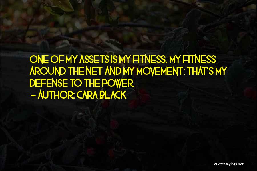 Cara Black Quotes: One Of My Assets Is My Fitness. My Fitness Around The Net And My Movement: That's My Defense To The