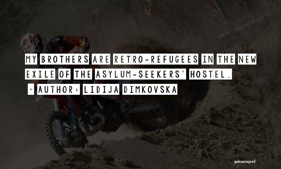 Lidija Dimkovska Quotes: My Brothers Are Retro-refugees In The New Exile Of The Asylum-seekers' Hostel.