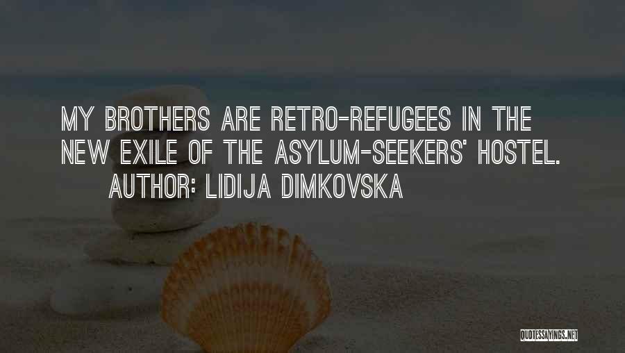 Lidija Dimkovska Quotes: My Brothers Are Retro-refugees In The New Exile Of The Asylum-seekers' Hostel.