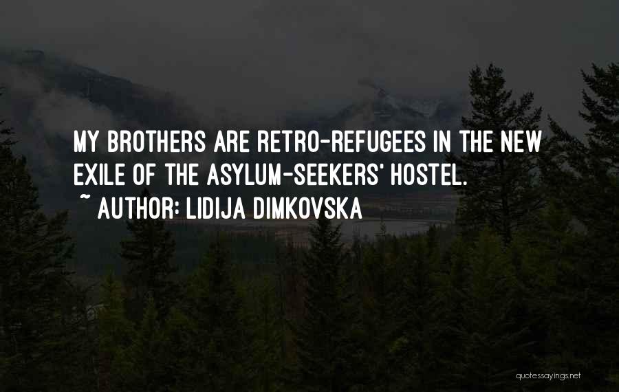 Lidija Dimkovska Quotes: My Brothers Are Retro-refugees In The New Exile Of The Asylum-seekers' Hostel.