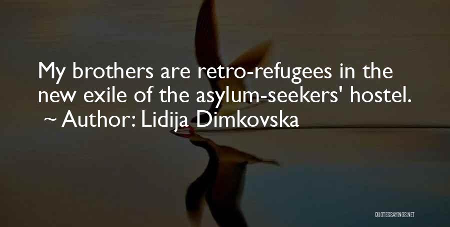 Lidija Dimkovska Quotes: My Brothers Are Retro-refugees In The New Exile Of The Asylum-seekers' Hostel.