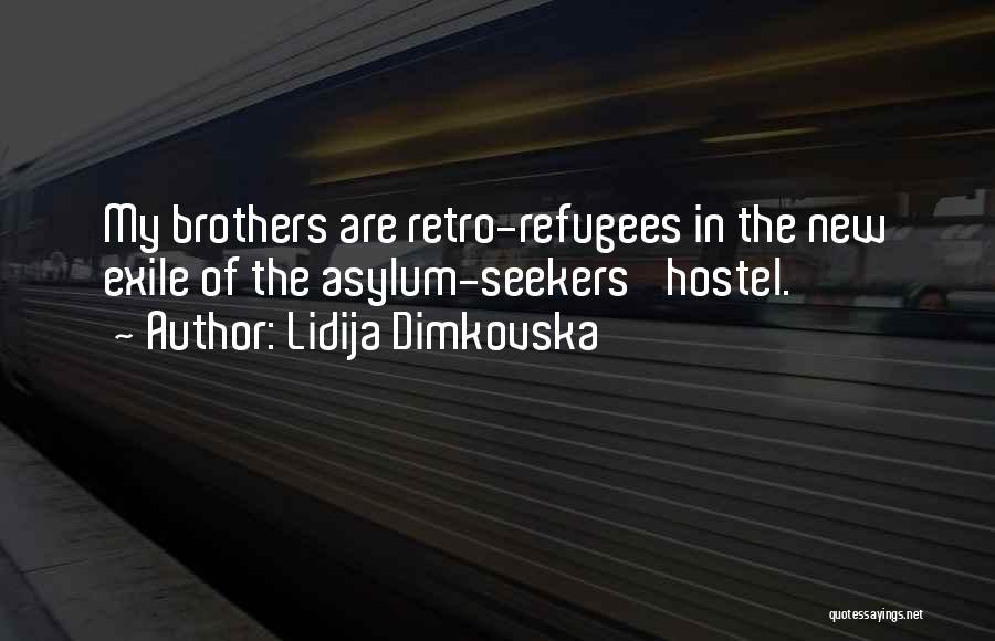 Lidija Dimkovska Quotes: My Brothers Are Retro-refugees In The New Exile Of The Asylum-seekers' Hostel.