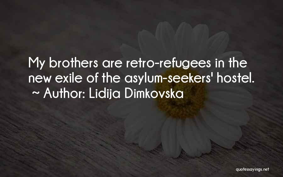 Lidija Dimkovska Quotes: My Brothers Are Retro-refugees In The New Exile Of The Asylum-seekers' Hostel.