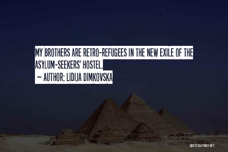 Lidija Dimkovska Quotes: My Brothers Are Retro-refugees In The New Exile Of The Asylum-seekers' Hostel.