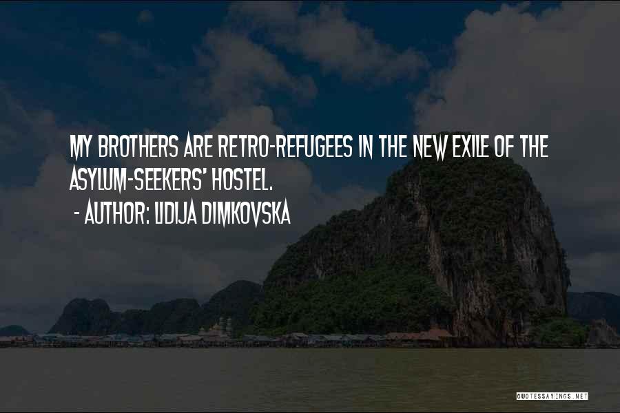 Lidija Dimkovska Quotes: My Brothers Are Retro-refugees In The New Exile Of The Asylum-seekers' Hostel.