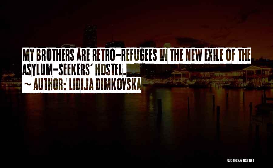 Lidija Dimkovska Quotes: My Brothers Are Retro-refugees In The New Exile Of The Asylum-seekers' Hostel.