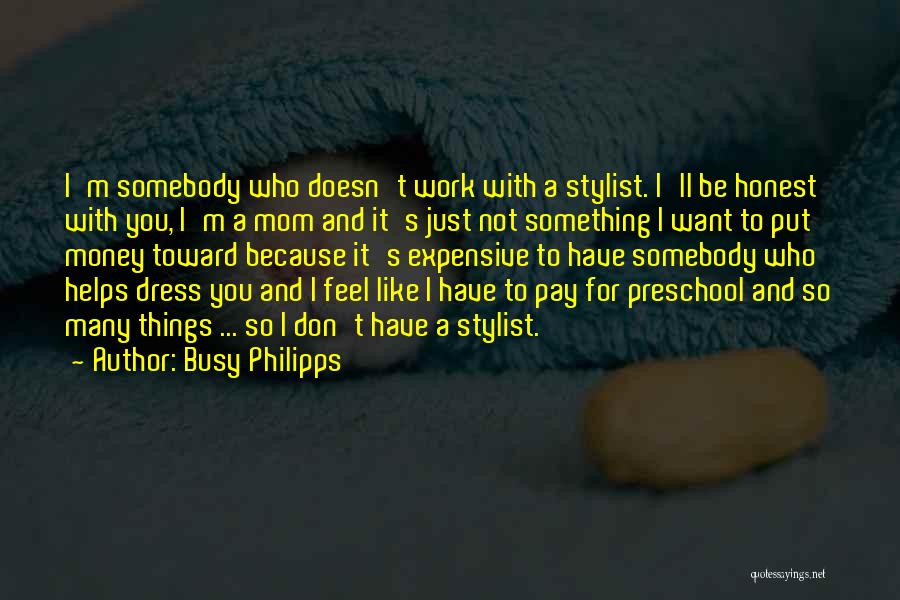 Busy Philipps Quotes: I'm Somebody Who Doesn't Work With A Stylist. I'll Be Honest With You, I'm A Mom And It's Just Not