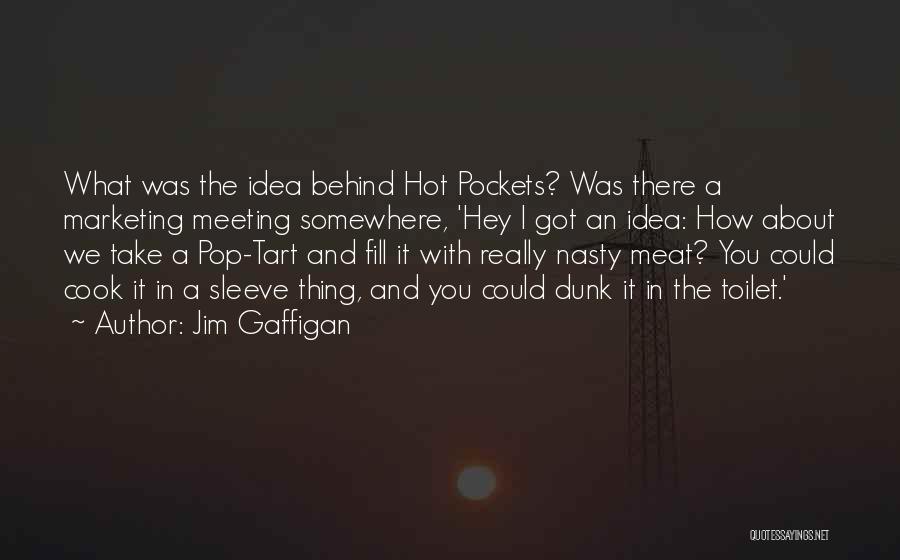 Jim Gaffigan Quotes: What Was The Idea Behind Hot Pockets? Was There A Marketing Meeting Somewhere, 'hey I Got An Idea: How About