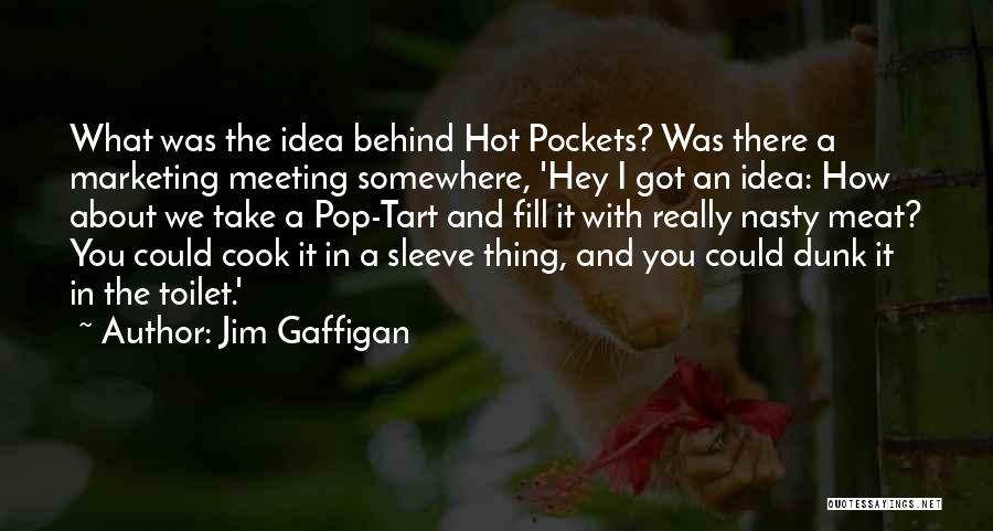 Jim Gaffigan Quotes: What Was The Idea Behind Hot Pockets? Was There A Marketing Meeting Somewhere, 'hey I Got An Idea: How About