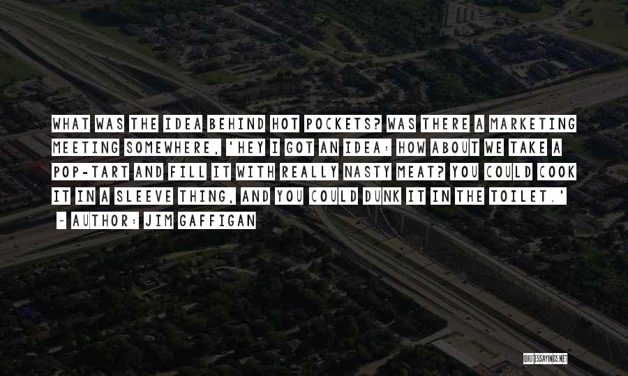 Jim Gaffigan Quotes: What Was The Idea Behind Hot Pockets? Was There A Marketing Meeting Somewhere, 'hey I Got An Idea: How About