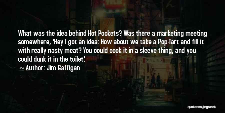 Jim Gaffigan Quotes: What Was The Idea Behind Hot Pockets? Was There A Marketing Meeting Somewhere, 'hey I Got An Idea: How About