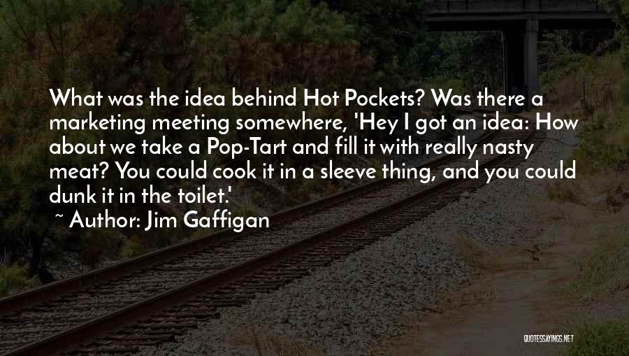 Jim Gaffigan Quotes: What Was The Idea Behind Hot Pockets? Was There A Marketing Meeting Somewhere, 'hey I Got An Idea: How About