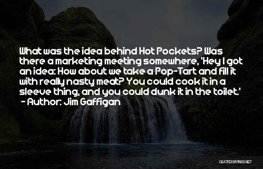 Jim Gaffigan Quotes: What Was The Idea Behind Hot Pockets? Was There A Marketing Meeting Somewhere, 'hey I Got An Idea: How About