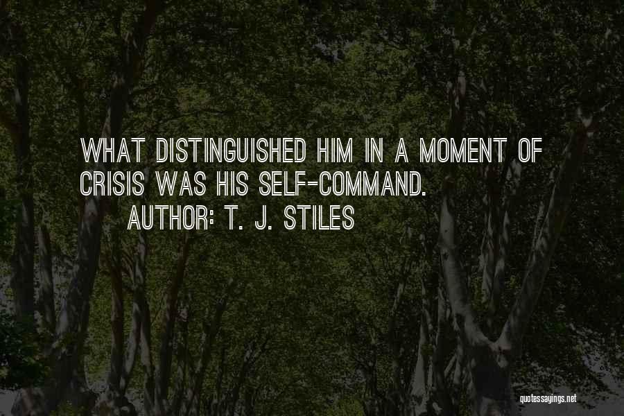 T. J. Stiles Quotes: What Distinguished Him In A Moment Of Crisis Was His Self-command.