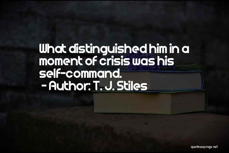 T. J. Stiles Quotes: What Distinguished Him In A Moment Of Crisis Was His Self-command.