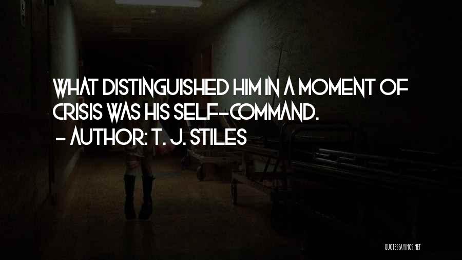T. J. Stiles Quotes: What Distinguished Him In A Moment Of Crisis Was His Self-command.