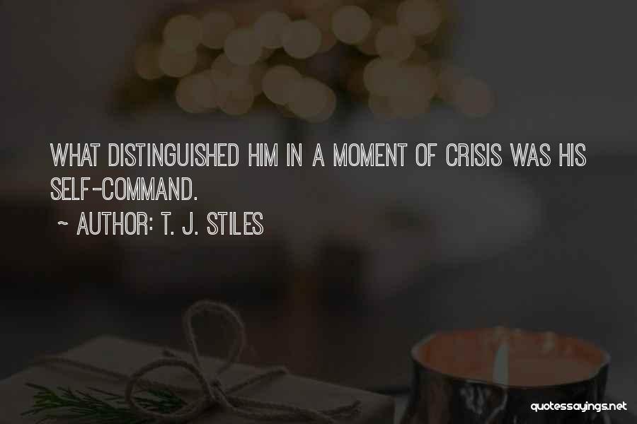 T. J. Stiles Quotes: What Distinguished Him In A Moment Of Crisis Was His Self-command.