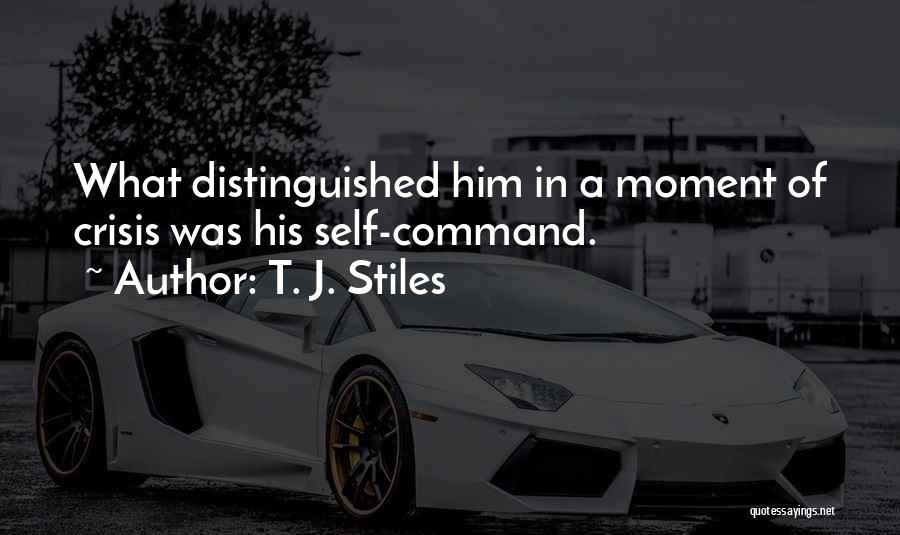 T. J. Stiles Quotes: What Distinguished Him In A Moment Of Crisis Was His Self-command.