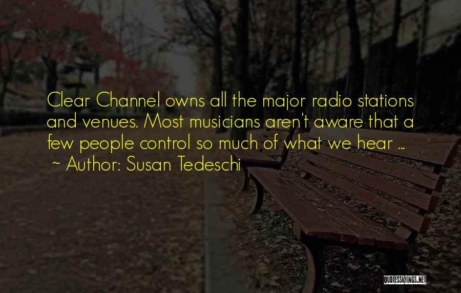 Susan Tedeschi Quotes: Clear Channel Owns All The Major Radio Stations And Venues. Most Musicians Aren't Aware That A Few People Control So