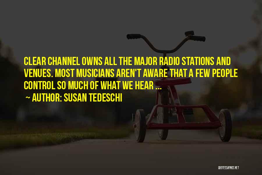 Susan Tedeschi Quotes: Clear Channel Owns All The Major Radio Stations And Venues. Most Musicians Aren't Aware That A Few People Control So