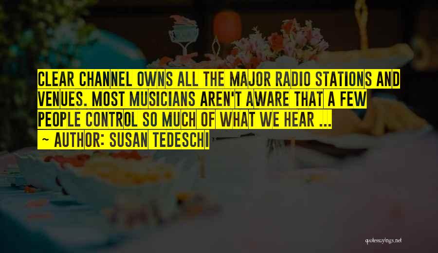 Susan Tedeschi Quotes: Clear Channel Owns All The Major Radio Stations And Venues. Most Musicians Aren't Aware That A Few People Control So