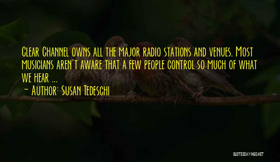 Susan Tedeschi Quotes: Clear Channel Owns All The Major Radio Stations And Venues. Most Musicians Aren't Aware That A Few People Control So