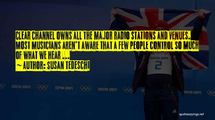 Susan Tedeschi Quotes: Clear Channel Owns All The Major Radio Stations And Venues. Most Musicians Aren't Aware That A Few People Control So