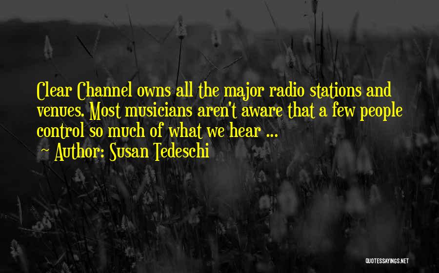 Susan Tedeschi Quotes: Clear Channel Owns All The Major Radio Stations And Venues. Most Musicians Aren't Aware That A Few People Control So