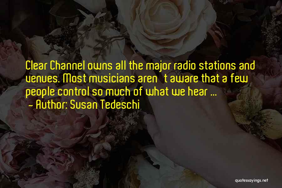 Susan Tedeschi Quotes: Clear Channel Owns All The Major Radio Stations And Venues. Most Musicians Aren't Aware That A Few People Control So