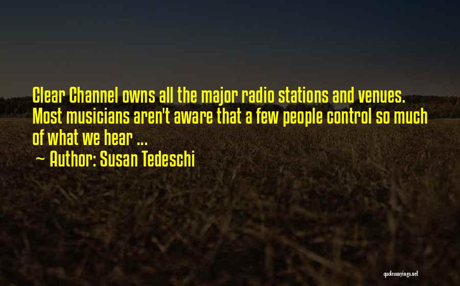 Susan Tedeschi Quotes: Clear Channel Owns All The Major Radio Stations And Venues. Most Musicians Aren't Aware That A Few People Control So