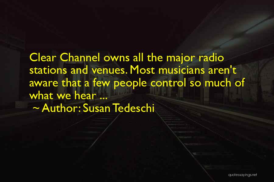 Susan Tedeschi Quotes: Clear Channel Owns All The Major Radio Stations And Venues. Most Musicians Aren't Aware That A Few People Control So