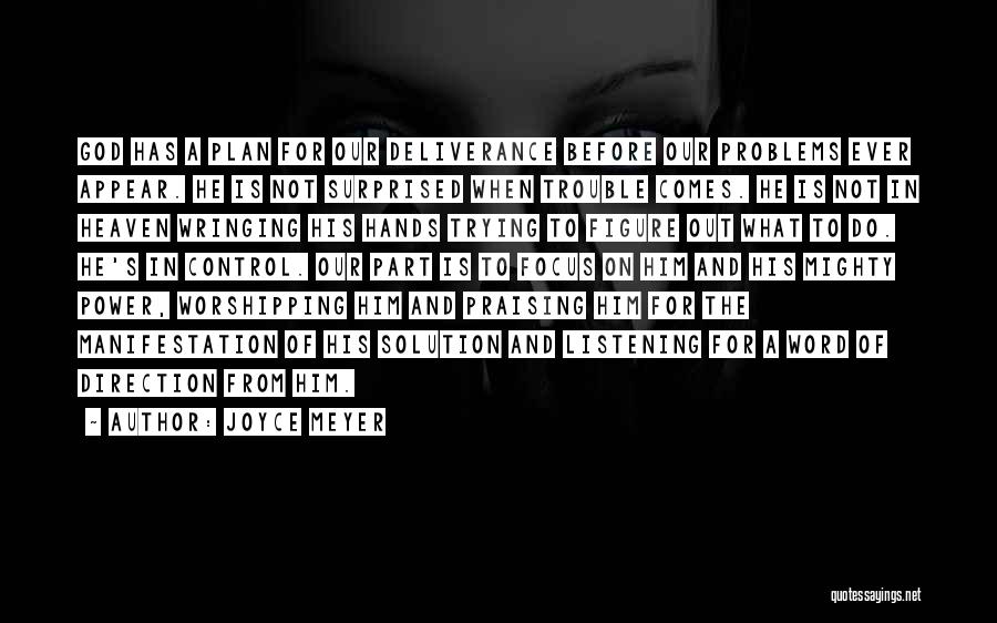 Joyce Meyer Quotes: God Has A Plan For Our Deliverance Before Our Problems Ever Appear. He Is Not Surprised When Trouble Comes. He
