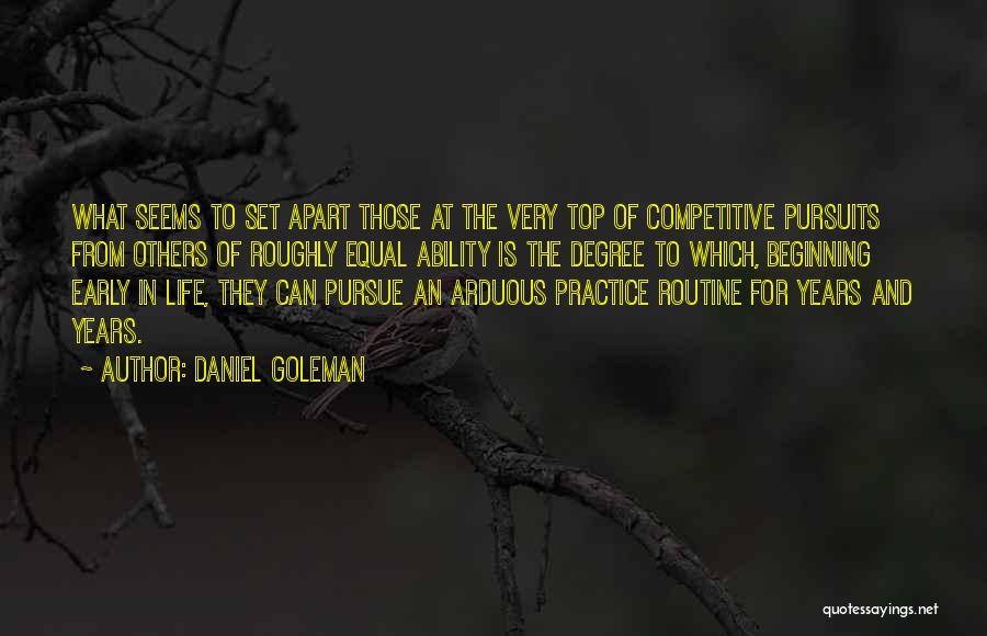 Daniel Goleman Quotes: What Seems To Set Apart Those At The Very Top Of Competitive Pursuits From Others Of Roughly Equal Ability Is