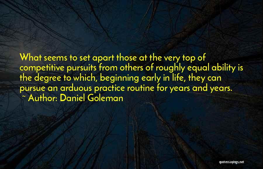 Daniel Goleman Quotes: What Seems To Set Apart Those At The Very Top Of Competitive Pursuits From Others Of Roughly Equal Ability Is