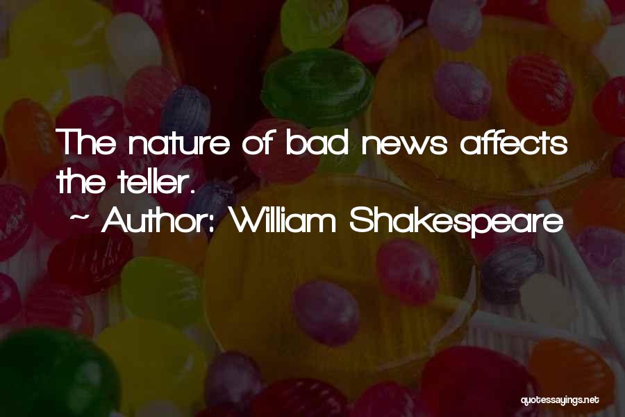 William Shakespeare Quotes: The Nature Of Bad News Affects The Teller.