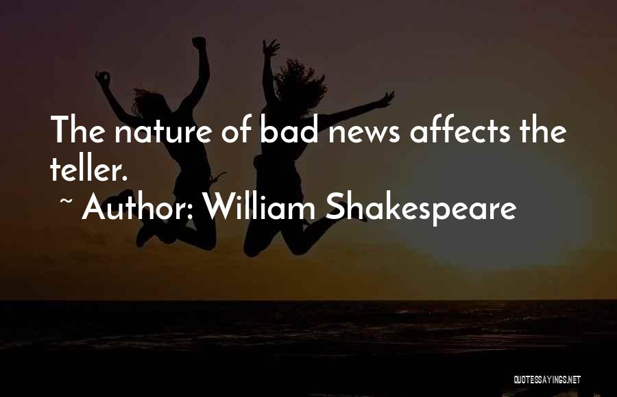 William Shakespeare Quotes: The Nature Of Bad News Affects The Teller.