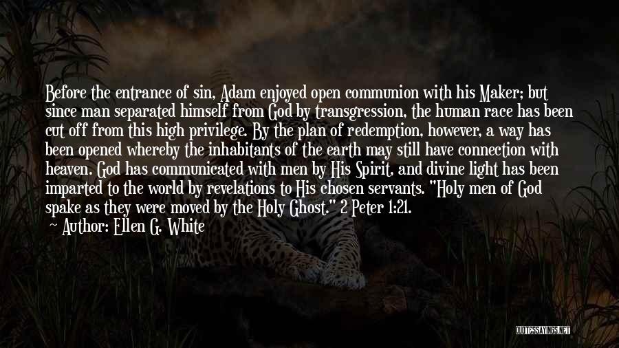 Ellen G. White Quotes: Before The Entrance Of Sin, Adam Enjoyed Open Communion With His Maker; But Since Man Separated Himself From God By