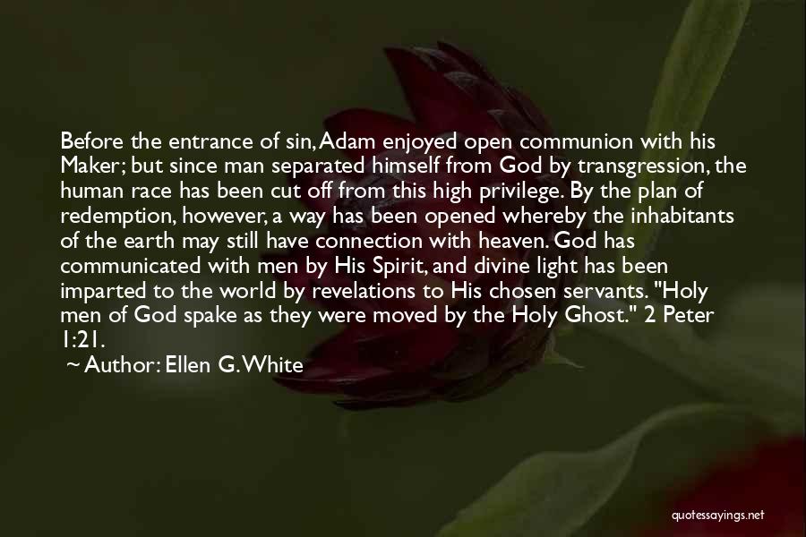 Ellen G. White Quotes: Before The Entrance Of Sin, Adam Enjoyed Open Communion With His Maker; But Since Man Separated Himself From God By