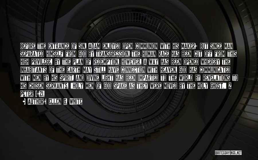 Ellen G. White Quotes: Before The Entrance Of Sin, Adam Enjoyed Open Communion With His Maker; But Since Man Separated Himself From God By