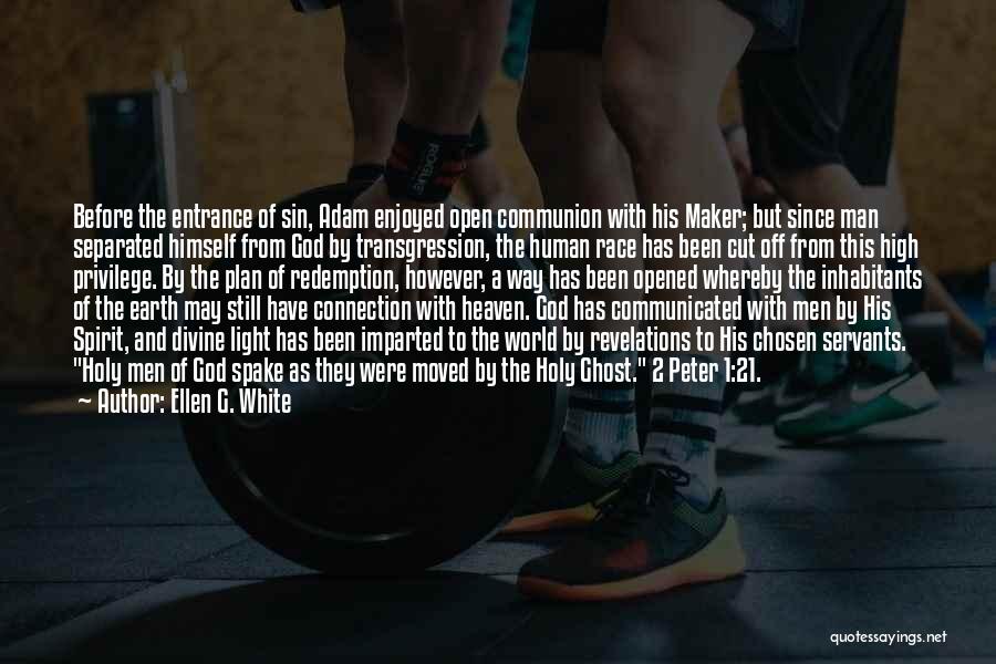 Ellen G. White Quotes: Before The Entrance Of Sin, Adam Enjoyed Open Communion With His Maker; But Since Man Separated Himself From God By