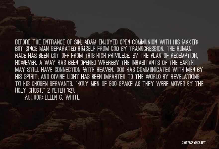 Ellen G. White Quotes: Before The Entrance Of Sin, Adam Enjoyed Open Communion With His Maker; But Since Man Separated Himself From God By