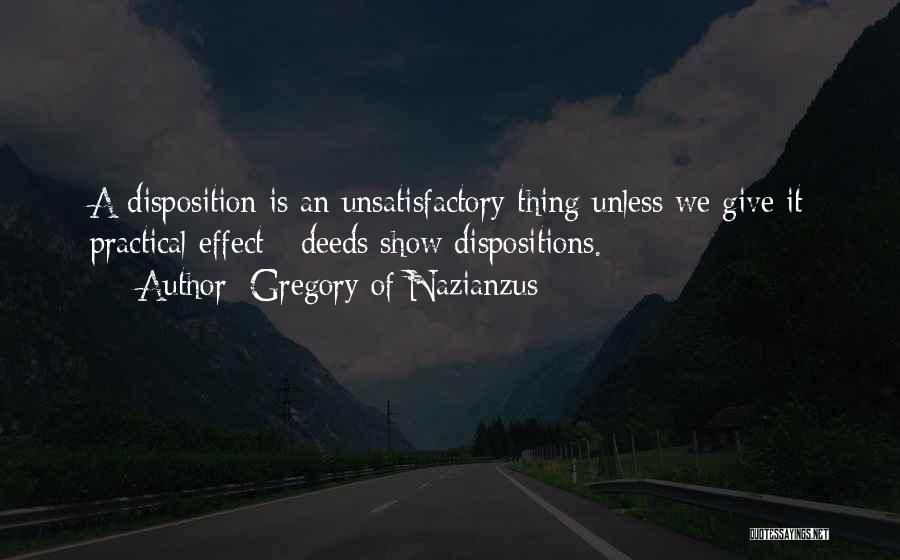 Gregory Of Nazianzus Quotes: A Disposition Is An Unsatisfactory Thing Unless We Give It Practical Effect - Deeds Show Dispositions.