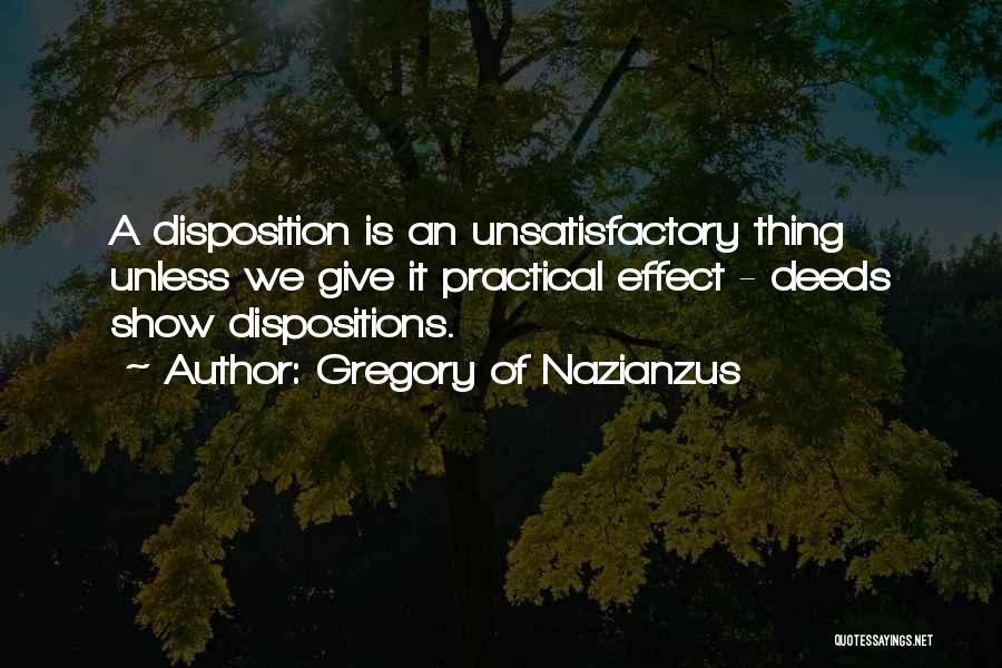 Gregory Of Nazianzus Quotes: A Disposition Is An Unsatisfactory Thing Unless We Give It Practical Effect - Deeds Show Dispositions.