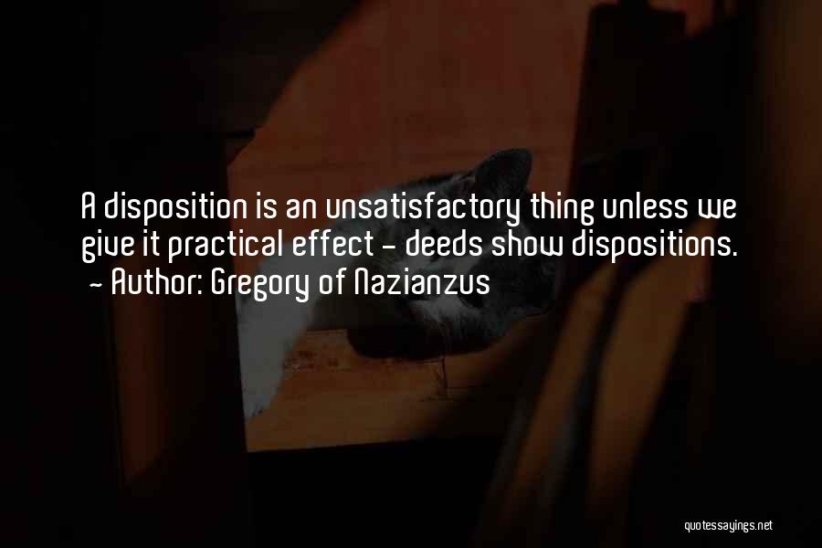 Gregory Of Nazianzus Quotes: A Disposition Is An Unsatisfactory Thing Unless We Give It Practical Effect - Deeds Show Dispositions.