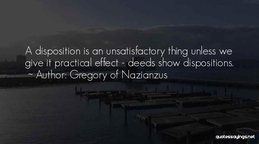 Gregory Of Nazianzus Quotes: A Disposition Is An Unsatisfactory Thing Unless We Give It Practical Effect - Deeds Show Dispositions.