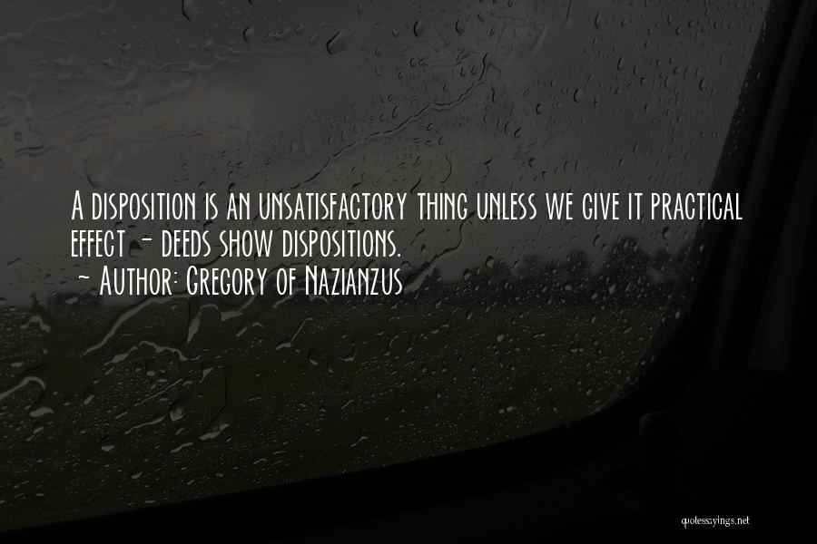 Gregory Of Nazianzus Quotes: A Disposition Is An Unsatisfactory Thing Unless We Give It Practical Effect - Deeds Show Dispositions.