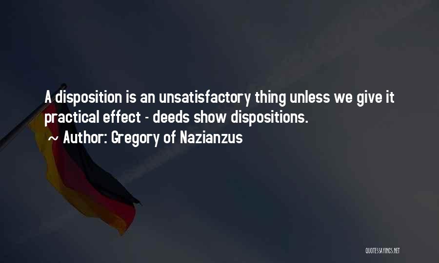 Gregory Of Nazianzus Quotes: A Disposition Is An Unsatisfactory Thing Unless We Give It Practical Effect - Deeds Show Dispositions.