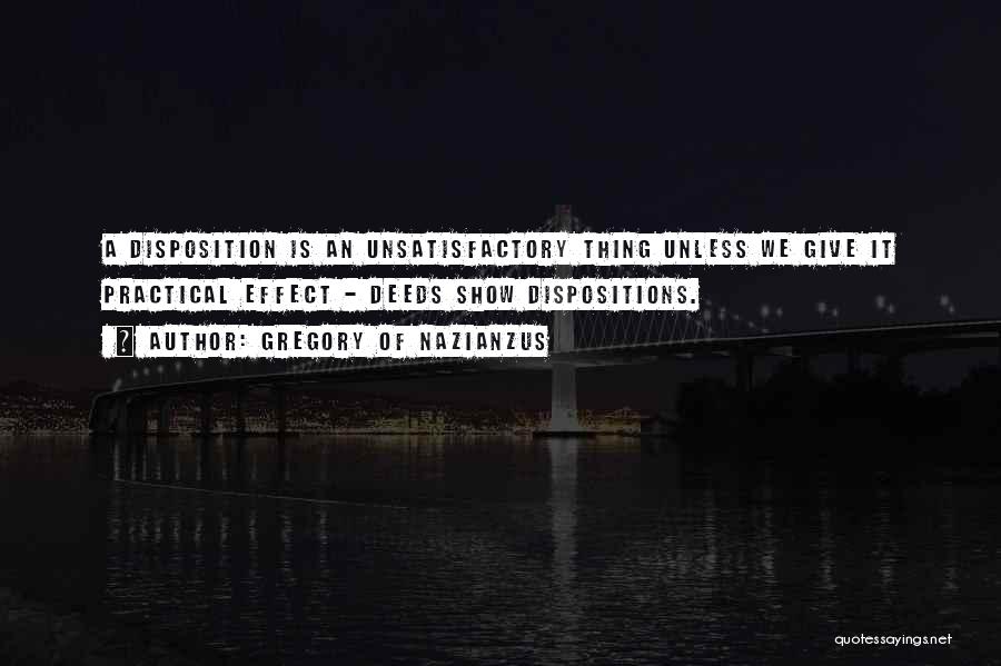 Gregory Of Nazianzus Quotes: A Disposition Is An Unsatisfactory Thing Unless We Give It Practical Effect - Deeds Show Dispositions.