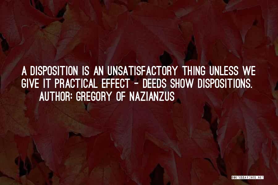 Gregory Of Nazianzus Quotes: A Disposition Is An Unsatisfactory Thing Unless We Give It Practical Effect - Deeds Show Dispositions.